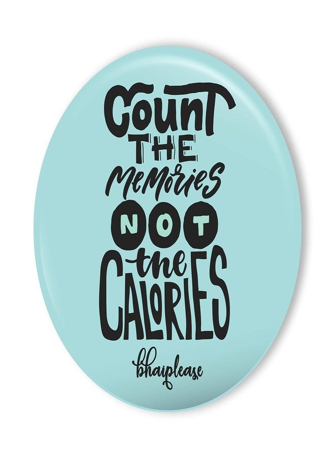 Bhai Please Count The Memories not The Calories Fridge Magnet (Pack of 1 pc) Size:2.2 inches- Love, Funny, Motivational, Inspirational Quotes Gift and Decoration - Image 1
